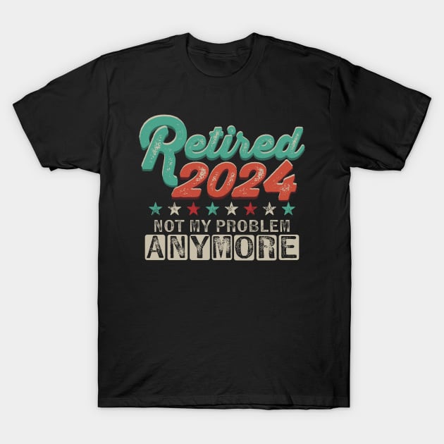 Retired 2024 Not My Problem Anymore Retirement T-Shirt by PunnyPoyoShop